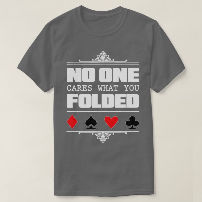 Camiseta Ninguém Se Importa Com O Que Você Dobrou O Poker (Frente do Design)