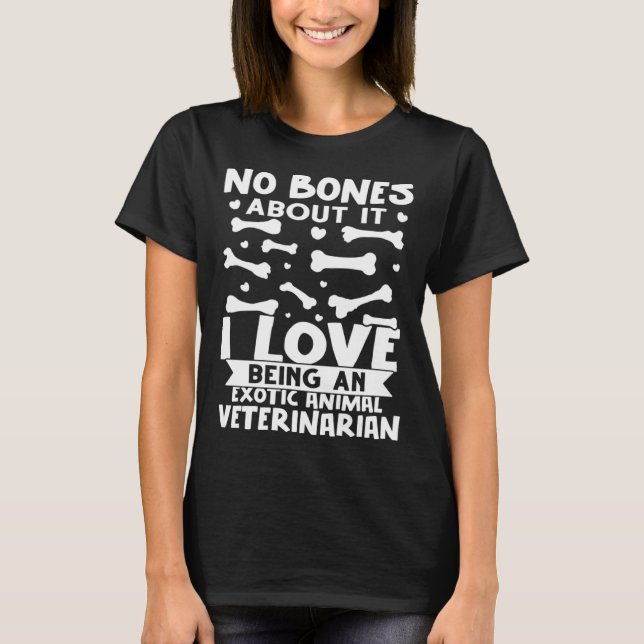 Camiseta No Bones About It I Love Being A Exotic Animal Vet (Frente)