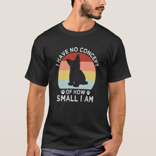 Camiseta No Concept of How Small I Am Yorkshire Terrier Dog (Frente)