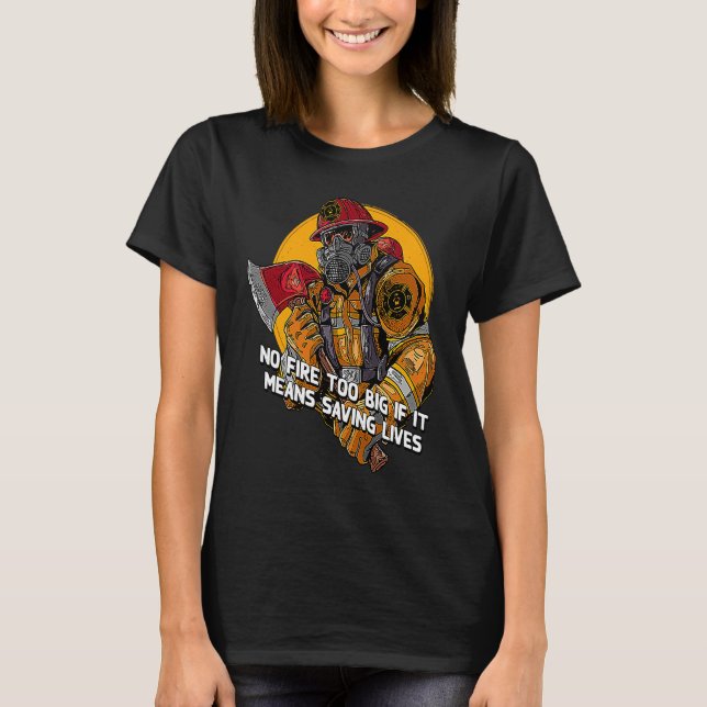 Camiseta No Fire Too Big for Saving Lives Firefighter Sayin (Frente)