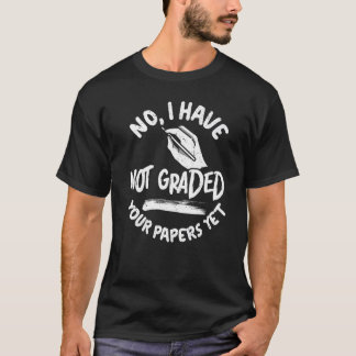 Camiseta No I Have Not Graded Your Papers Yet Exams School 