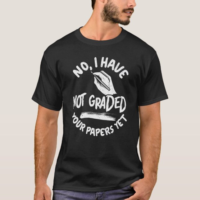Camiseta No I Have Not Graded Your Papers Yet Exams School  (Frente)