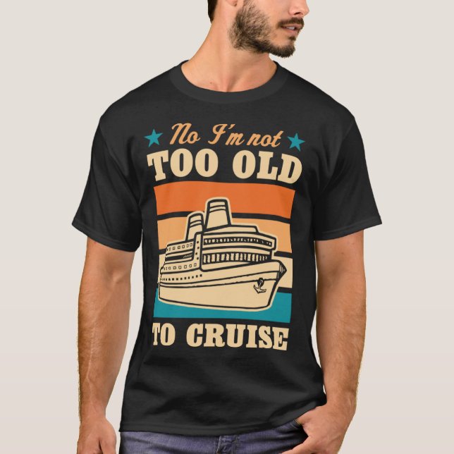 Camiseta No I m Not Too Old To Cruise Elderly Joke Retired (Frente)
