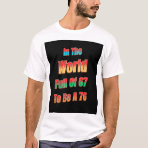 Camiseta No Mundo Cheio de 67 para Ser um 76