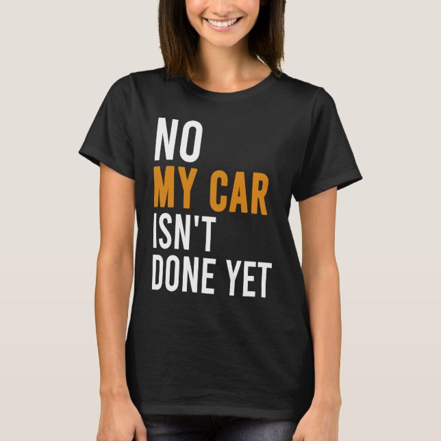 Camiseta No My Car Isn't Done Yet  Car Mechanic Garage Desi (Frente)