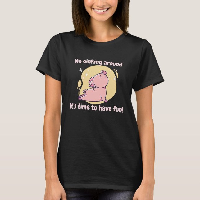 Camiseta No Oinking Around It's Time To Have Fun  Pig Prese (Frente)