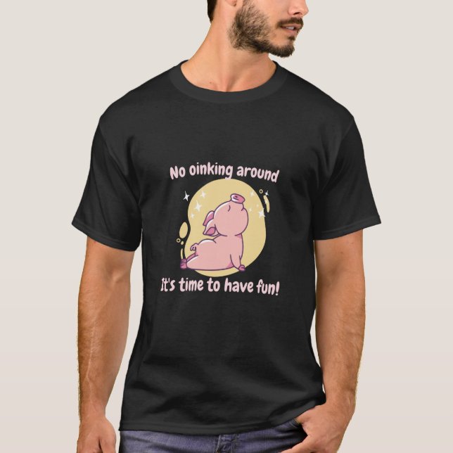 Camiseta No Oinking Around It's Time To Have Fun Pig Presen (Frente)