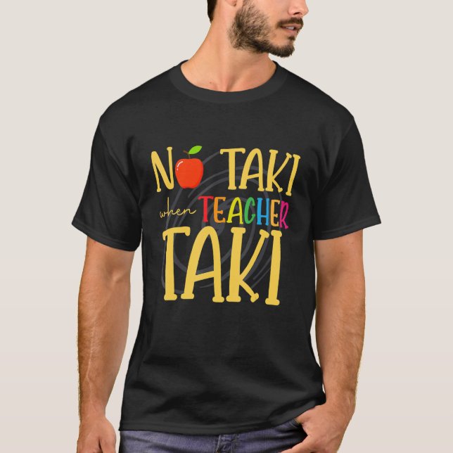 Camiseta No Taki When Teacher Taki   Education Teacher (Frente)