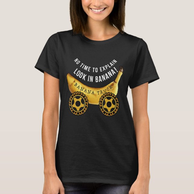 Camiseta No time to explain Look in Banana Truck (Frente)