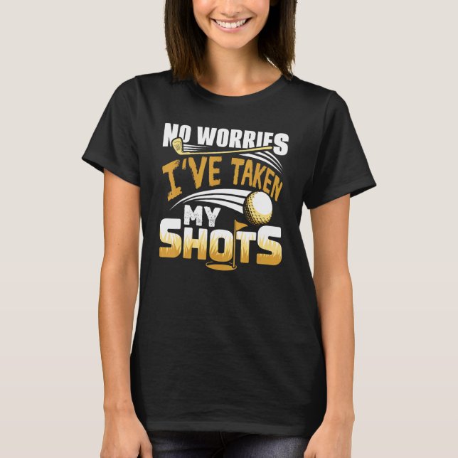 Camiseta No Worries I've Taken My Shots Golf Player Golfer  (Frente)