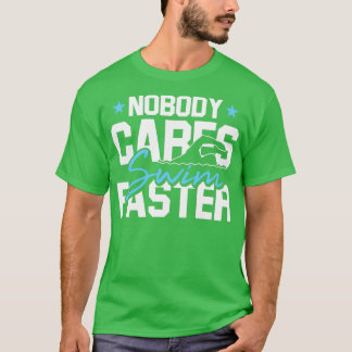 Camiseta Nobody Cares Swim Faster Swimming Gifts For A Swim