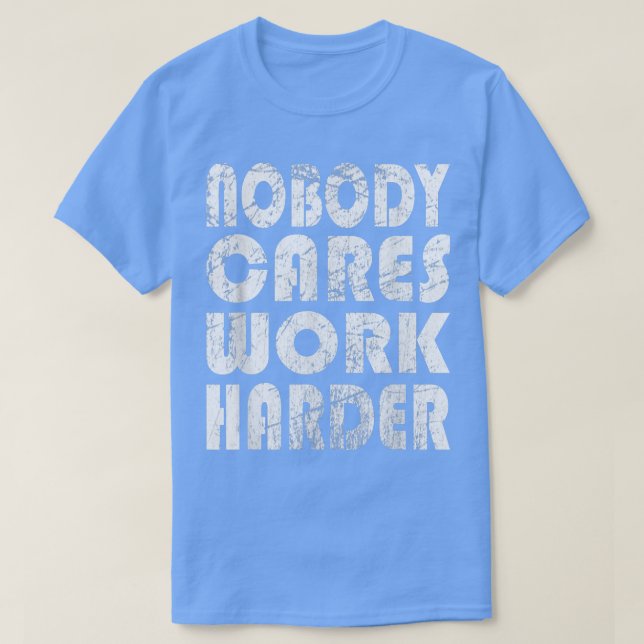 Camiseta Nobody Cares Work Harder Fitness Sayings Gym Worko (Frente do Design)