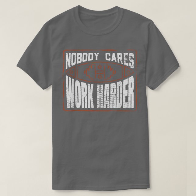 Camiseta Nobody Cares Work Harder Funny Workout Fitness Gym (Frente do Design)