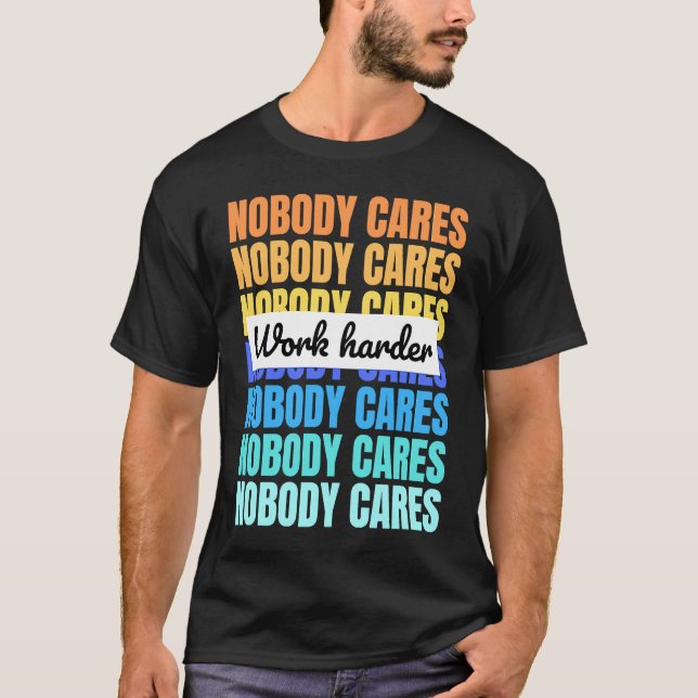 Camiseta Nobody cares work harder motivational quote (Frente)