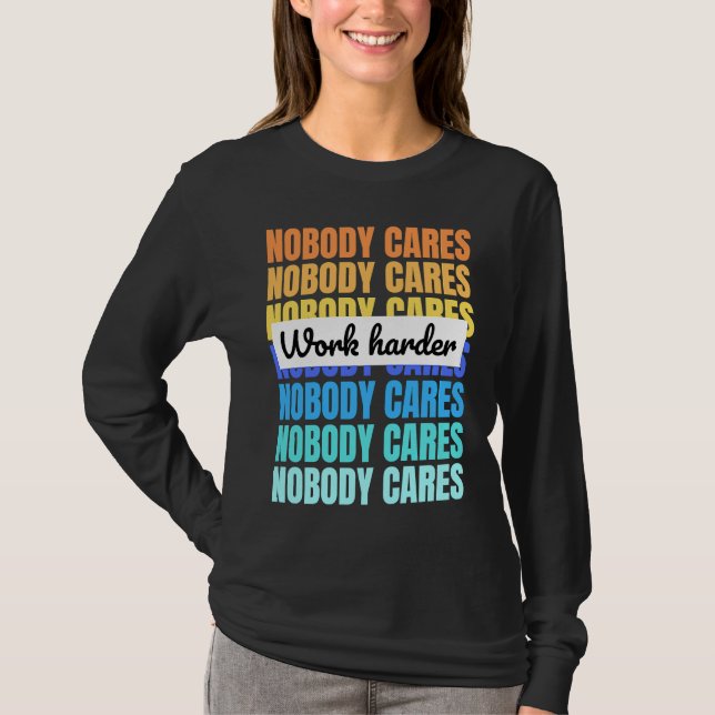 Camiseta Nobody cares work harder motivational quote (Frente)