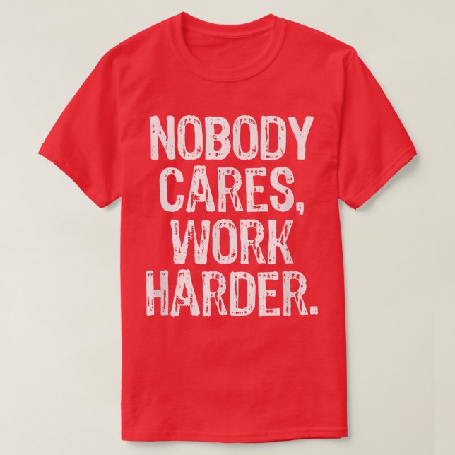 Camiseta Nobody Cares Work Harder Workout Gym Motivational  (Frente do Design)