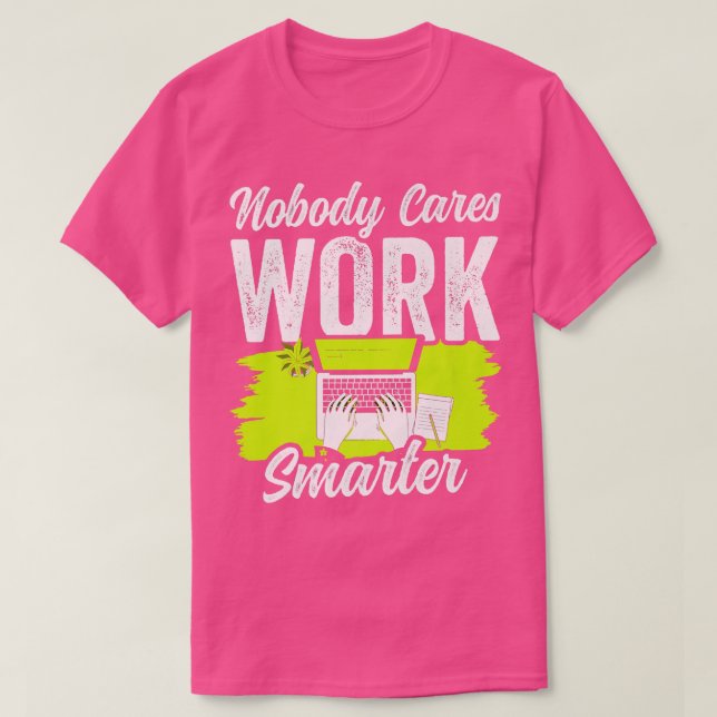 Camiseta Nobody Cares Work Smarter Motivation Team Cute Say (Frente do Design)