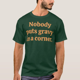Camiseta Nobody Puts Gravy In A Corner 