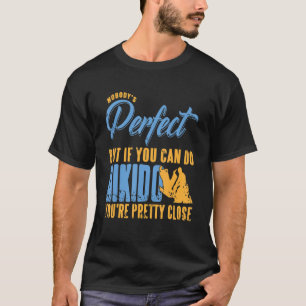 Camiseta Nobody's Perfect But If You Can Do Aikido Presen