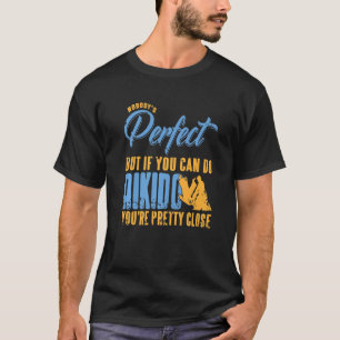 Camiseta Nobody's Perfect But If You Can Do Aikido Present