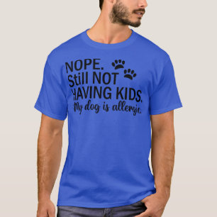 Camiseta NOPE AINDA NÃO TENDO FILHOS Meu cachorro é alérgic