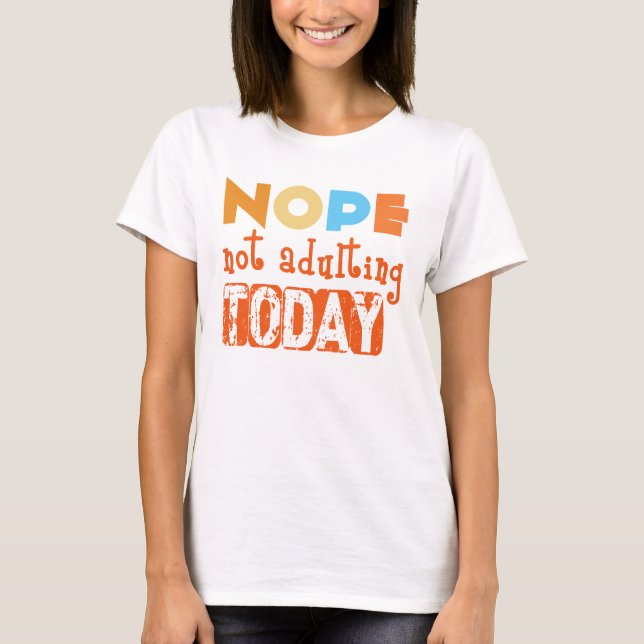 Camiseta Nope, Not Adulting Today T-Shirt – Sarcastic Humor (Frente)