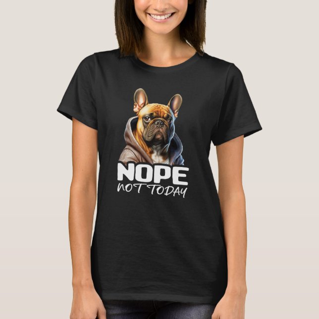 Camiseta Nope Not Today Bulldog I Lazy French Bulldog Nope  (Frente)
