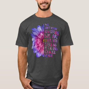 Camiseta Nós Não Sabemos Quão Fortes Somos O Cancer Da Mama