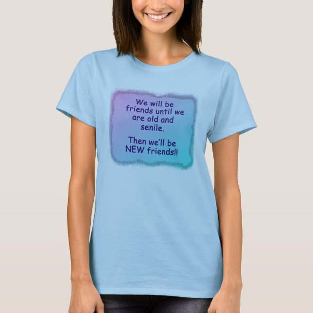 Camiseta Nós seremos amigos até que nós estejamos velhos e (Frente)