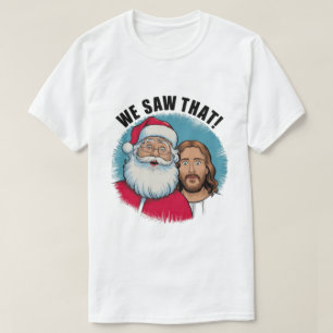 Camiseta NÓS VIMOS ISSO! Papai Noel e Jesus Estão Sempre Ob