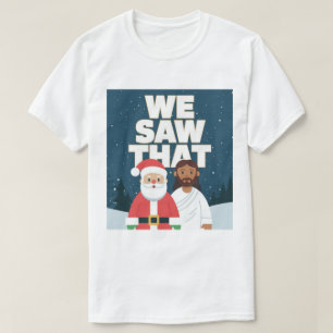Camiseta NÓS VIMOS ISSO! Papai Noel e Jesus Estão Sempre Ob
