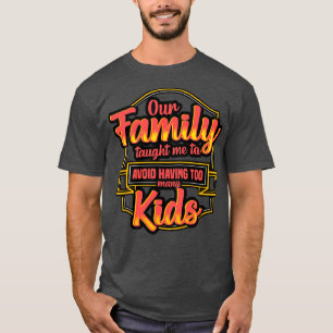 Camiseta Nossa Família Me Torria Para Evitar Ter Muitas Cri