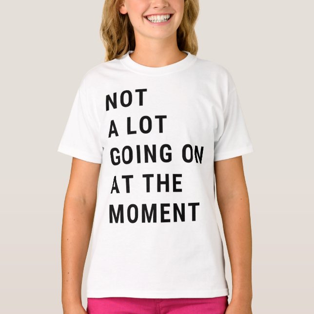 Camiseta Not A Lot Going On At The Moment (Frente)
