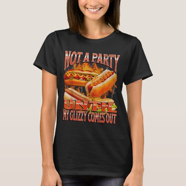 Camiseta Not A Party Until Glizzy Funny Wiener Hot Dog Meme (Frente)