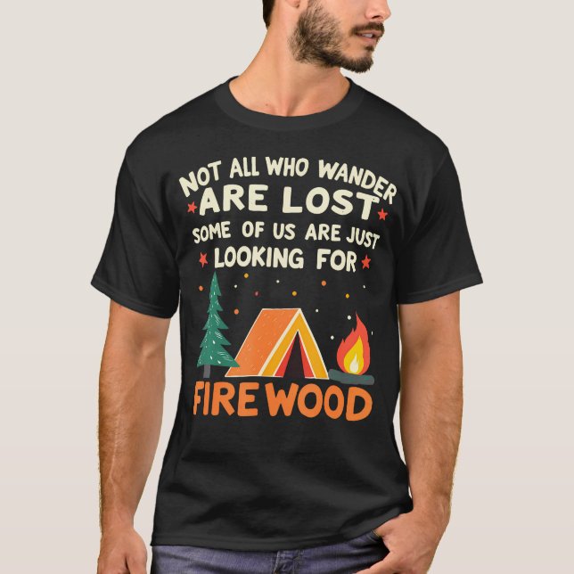Camiseta Not All Who Wander Lost Some Looking For Firewood  (Frente)