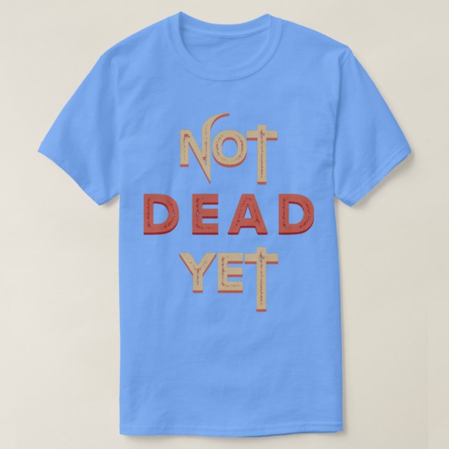 Camiseta Not Dead Yet Funny Sarcastic (Frente do Design)