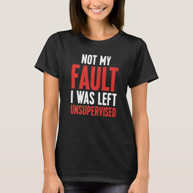 Camiseta Not My Fault I Was Left Unsupervised Premium (Frente)
