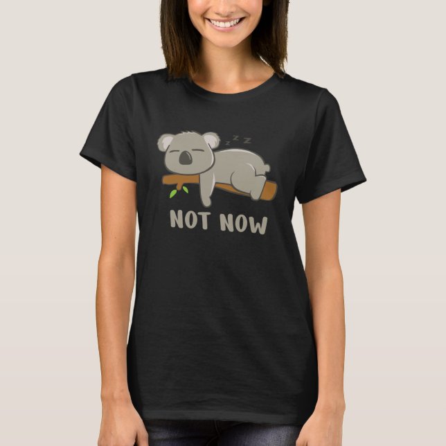 Camiseta Not Now I m tired Sleeping Koala Bear (Frente)