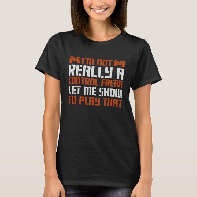 Camiseta Not Really A Control Freak Let Me Show To Play Tha (Frente)