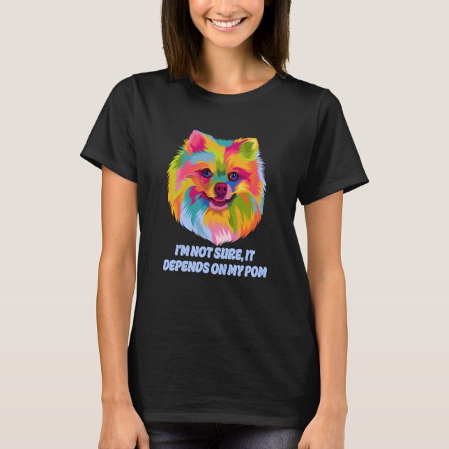 Camiseta Not Sure It Depends on My Pom Fur Mom Pomeranian F (Frente)