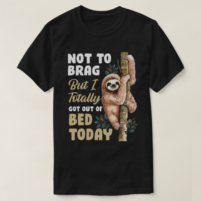 Camiseta Not To Brag But I Totally Got Out Of Bed Today Slo (Frente do Design)