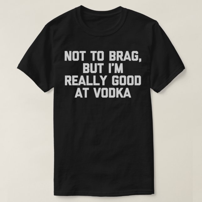 Camiseta Not To Brag But I'm Really Good At Vodka  Funny Dr (Frente do Design)