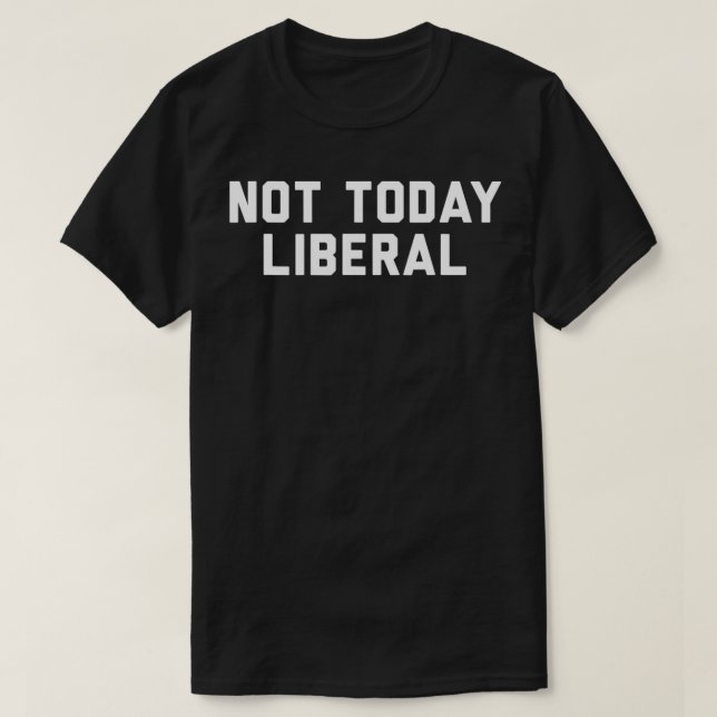 Camiseta Not Today Liberal  (Frente do Design)