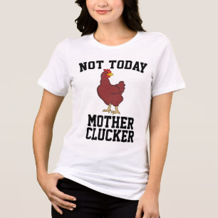 Camiseta NOT TODAY MOTHER CLUCKER CHICKEN