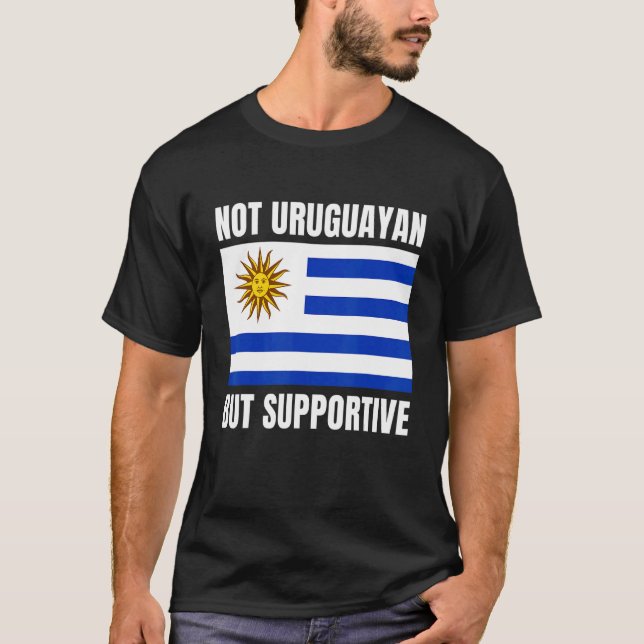 Camiseta Not Uruguayan But Supportive Uruguay Flag Support (Frente)