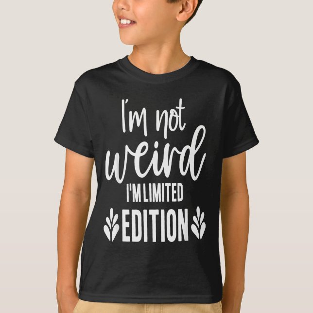 Camiseta Not Weird I’m Limited Edition, Sarcastic Quote Fun (Frente)