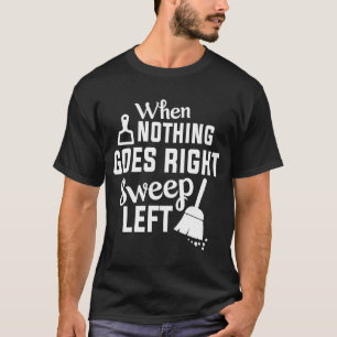 Camiseta Nothing Goes Right Sweep Left House Cleaning