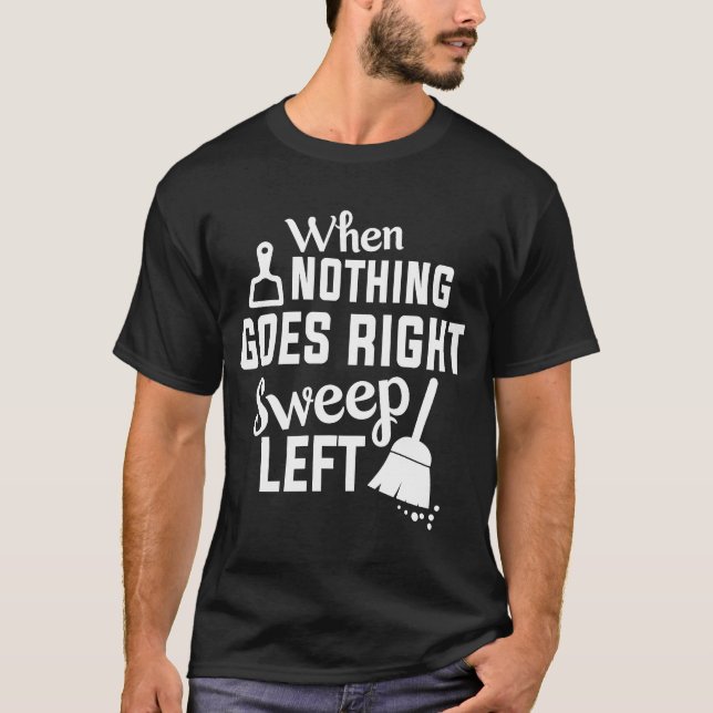 Camiseta Nothing Goes Right Sweep Left House Cleaning (Frente)