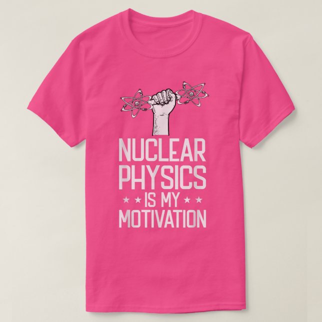 Camiseta Nuclear Physics Is My Motivation Physicist - Nucle (Frente do Design)