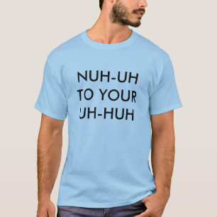 CAMISETA NUH-UH AO SEU UH-HUH